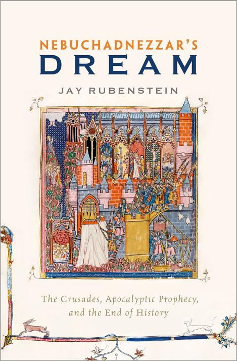 Nebuchadnezzar's Dream: The Crusades, Apocalyptic Prophecy, and the End of History by Rubenstein Jay