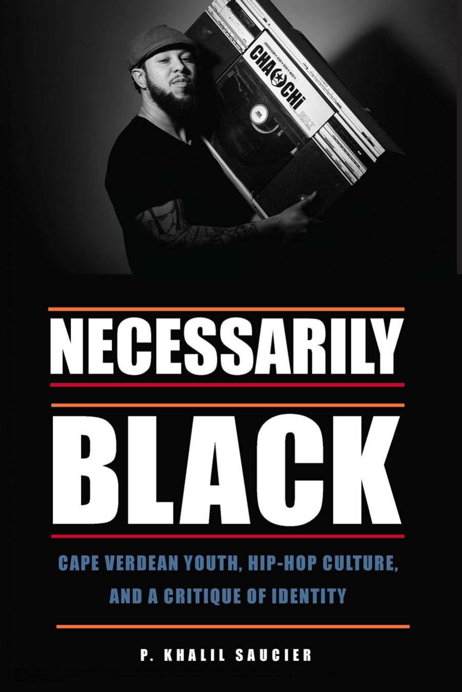 Necessarily Black: Cape Verdean Youth, Hip-Hop Culture, and a Critique of Identity by P. Khalil Saucier