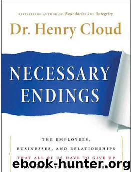 Necessary Endings: The Employees, Businesses, and Relationships That All of Us Have to Give Up in Order to Move Forward by Henry Cloud