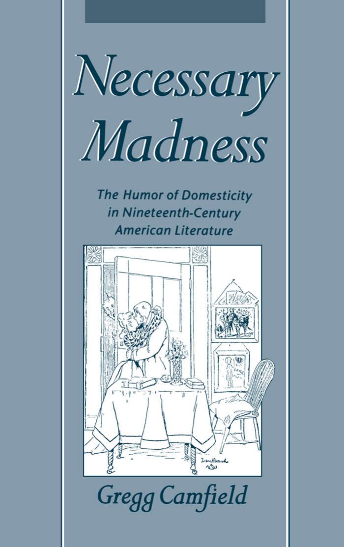 Necessary Madness: The Humor of Domesticity in Nineteenth-Century American Literature by Gregg Camfield