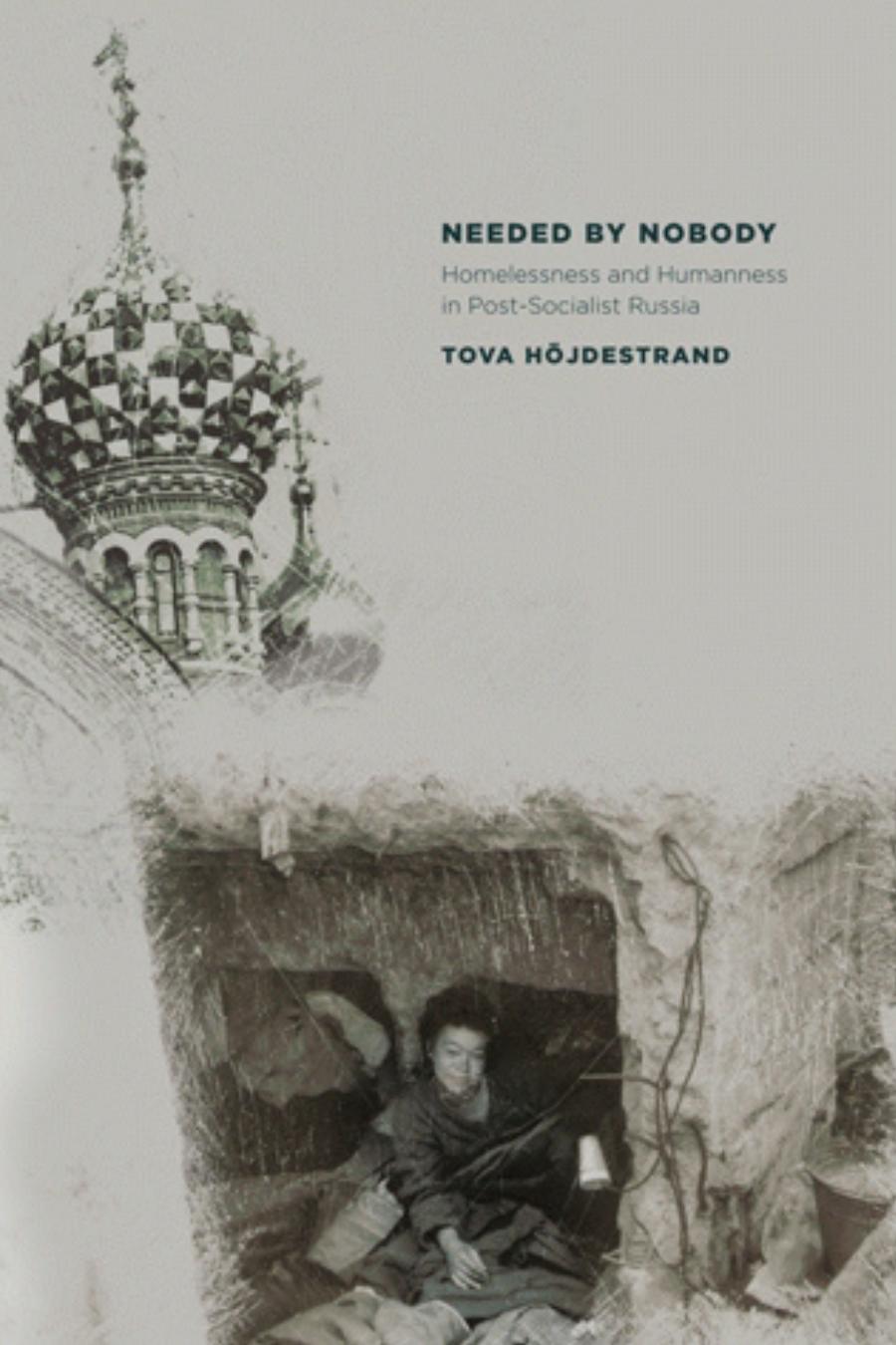 Needed by Nobody: Homelessness and Humanness in Post-Socialist Russia by Tova Hojdestrand