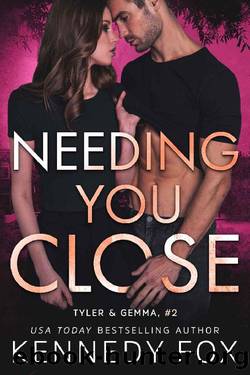 Needing You Close (Tyler & Gemma duet Book 2) by Kennedy Fox