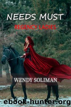 Needs Must: Regency Ladies by Wendy Soliman