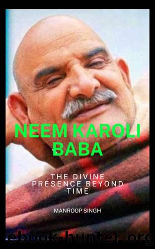 Neem Karoli Baba: The Divine Presence Beyond Time by Singh Manroop