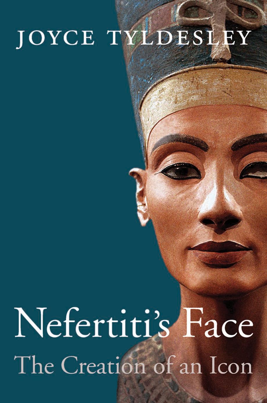Nefertitiâs Face: The Creation of an Icon by Joyce Tyldesley