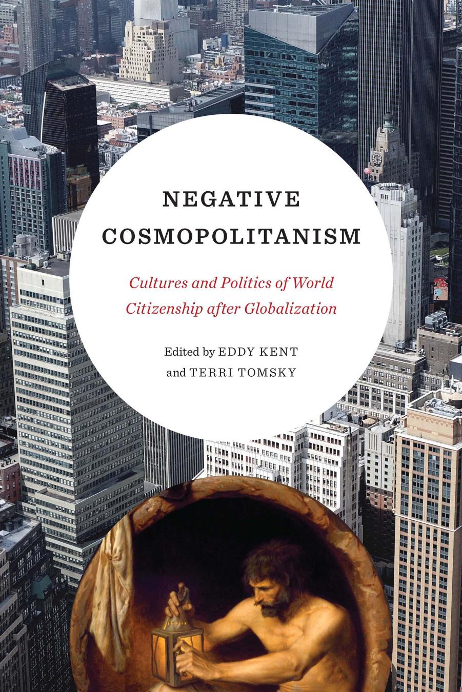 Negative cosmopolitanism: cultures and politics of world citizenship after globalization by Kent Eddy(Editor);Tomsky Terri(Editor)