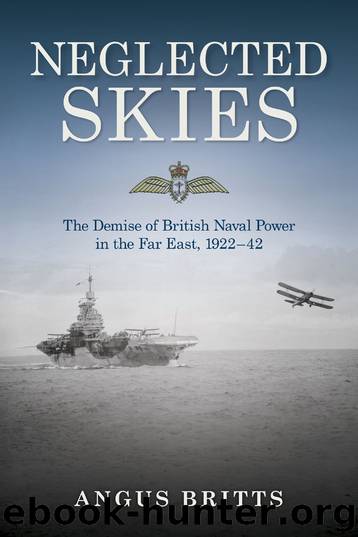 Neglected Skies: The Demise of British Naval Power in the Far East, 1922–42 by Angus Britts