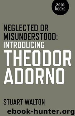 Neglected or Misunderstood: Introducing Theodor Adorno by Stuart Walton