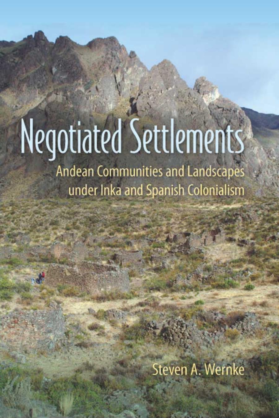 Negotiated Settlements: Andean Communities and Landscapes under Inka and Spanish Colonialism by Unknow