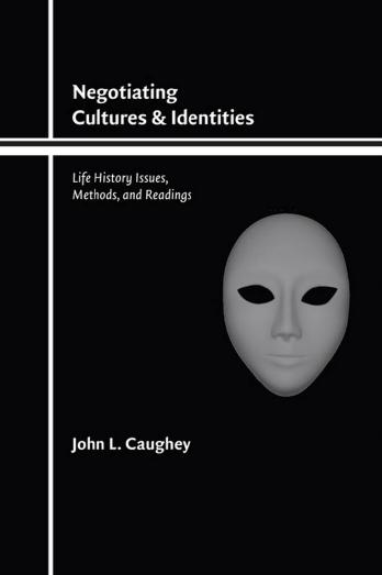 Negotiating Cultures and Identities: Life History Issues, Methods, and Readings by John L. Caughey