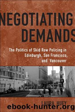 Negotiating Demands : Politics of Skid Row Policing in Edinburgh, San Francisco, and Vancouver by Laura Huey