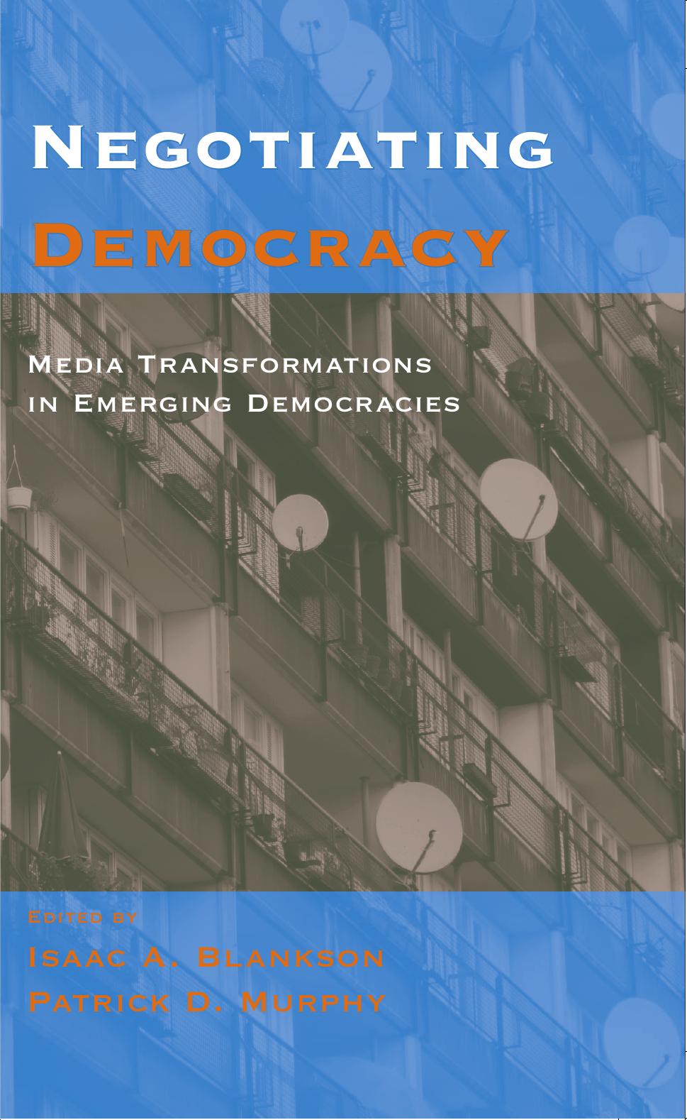 Negotiating Democracy: Media Transformations in Emerging Democracies by Isaac A. Blankson Patrick D. Murphy