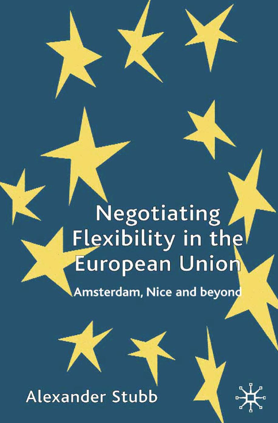 Negotiating Flexibility in the European Union: Amsterdam, Nice and Beyond by Alexander Stubb (auth.)