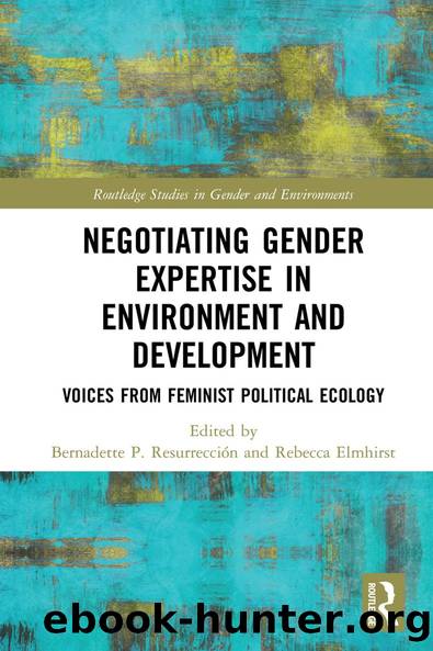 Negotiating Gender Expertise in Environment and Development by Bernadette P. Resurrección Rebecca Elmhirst