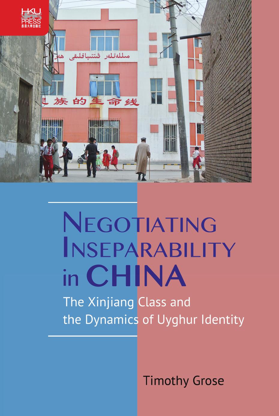 Negotiating Inseparability in China: The Xinjiang Class and the Dynamics of Uyghur Identity by Timothy Grose