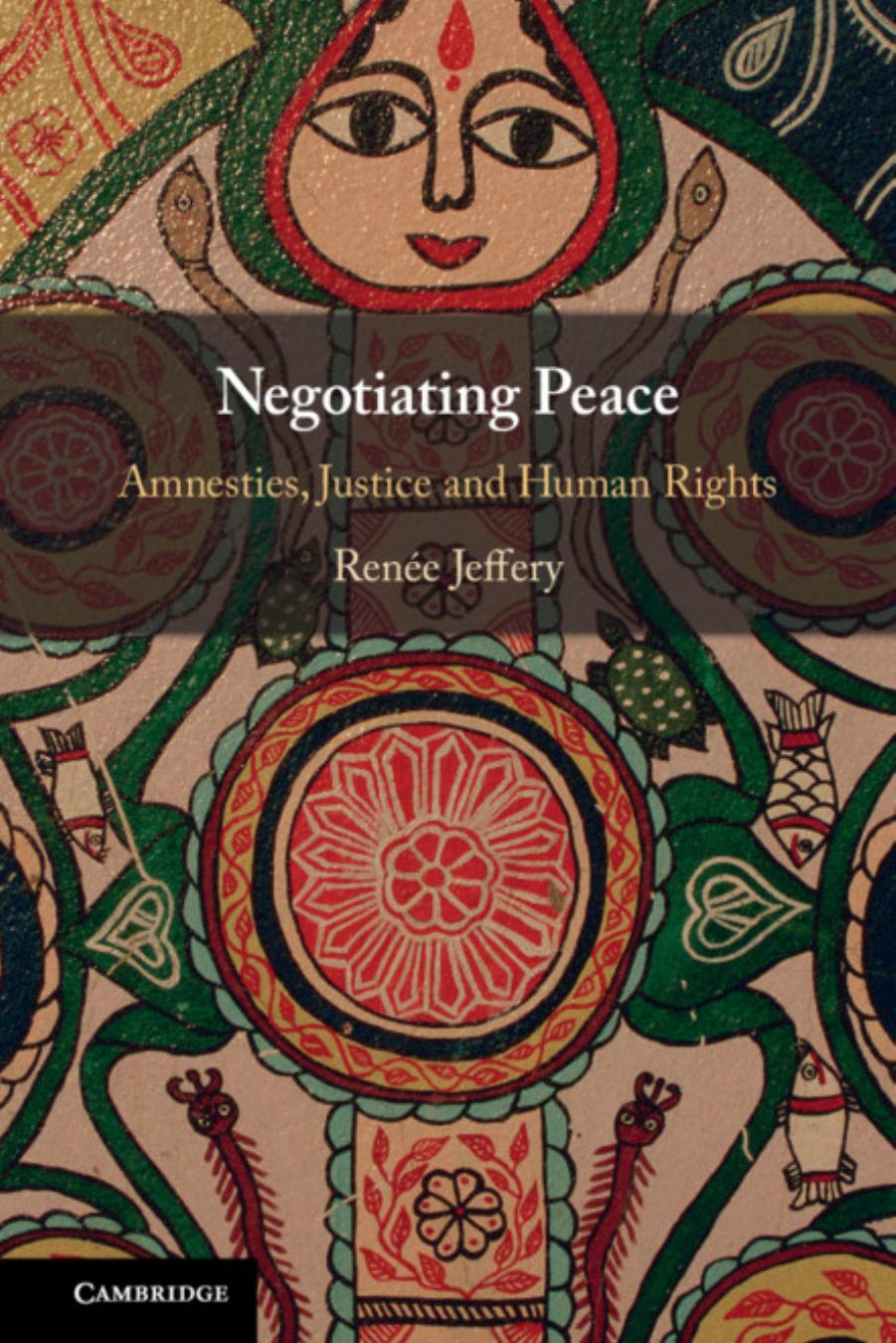 Negotiating Peace: Amnesties, Justice And Human Rights by Renée Jeffery
