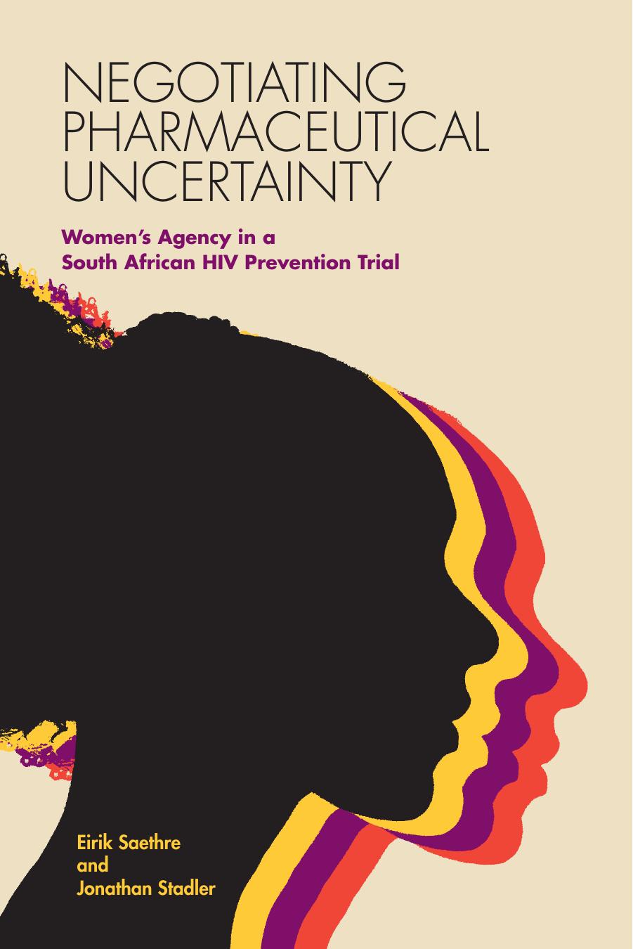 Negotiating Pharmaceutical Uncertainty: Women's Agency in a South African HIV Prevention Trial by Eirik Saethre