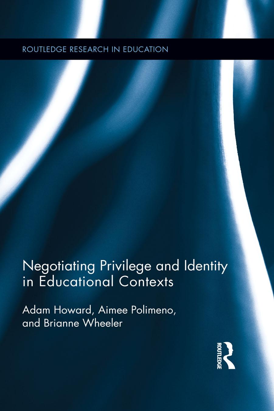 Negotiating Privilege and Identity in Educational Contexts by Adam Howard Brianne Wheeler Aimee Polimeno