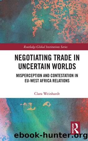 Negotiating Trade in Uncertain Worlds: Misperception and Contestation in Eu-West Africa Relations by Clara Weinhardt
