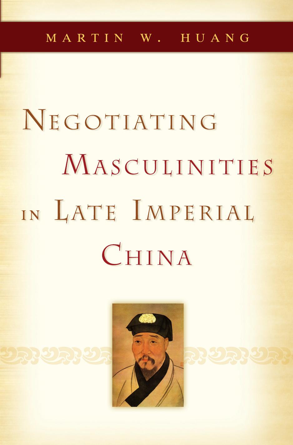 Negotiating masculinities in late imperial China by Huang Martin W