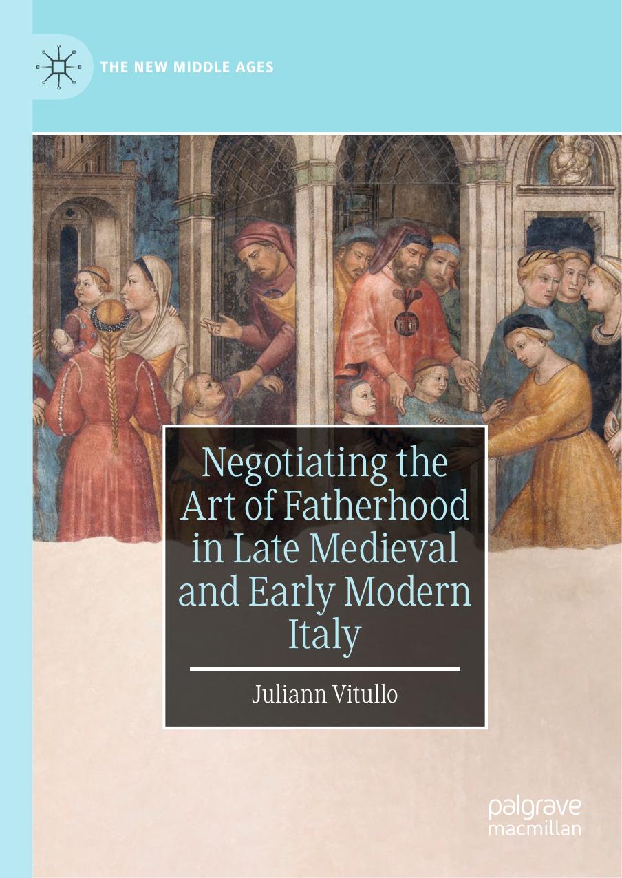 Negotiating the Art of Fatherhood in Late Medieval and Early Modern Italy by Juliann Vitullo