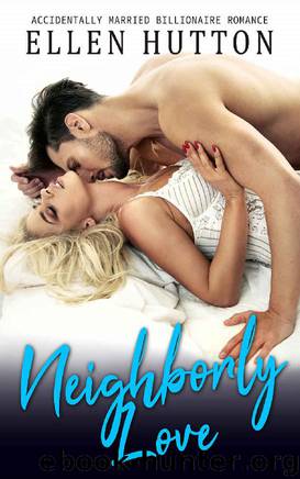 Neighborly Love: Accidentally Married Billionaire Romance by Ellen Hutton