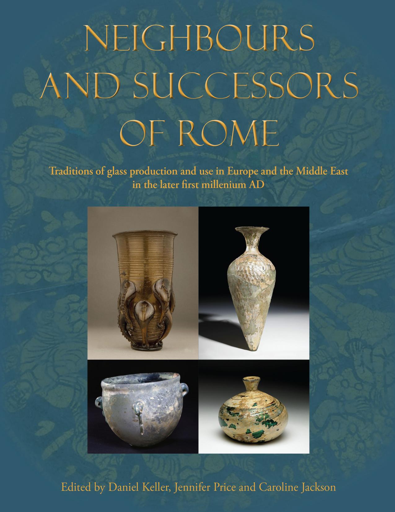 Neighbours and Successors of Rome: Traditions of Glass Production and use in Europe and the Middle East in the Later 1st Millennium AD by Daniel Keller Jennifer Price Caroline Jackson