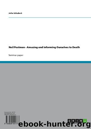 Neil Postman - Amusing and Informing Ourselves to Death by Julia Schubert