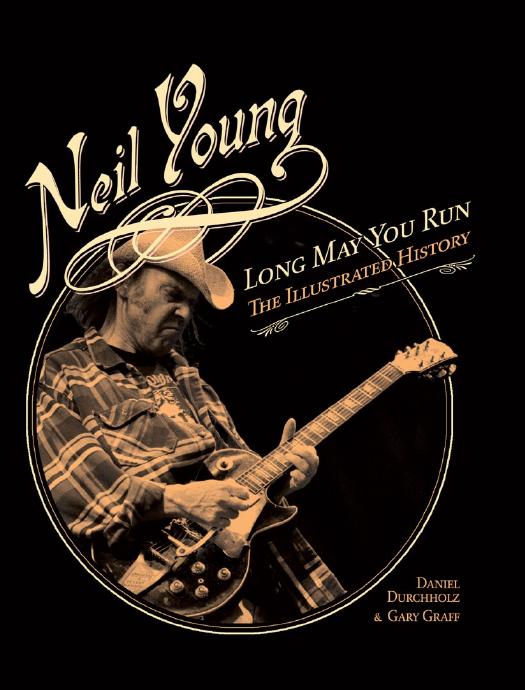 Neil Young: Long May You Run: The Illustrated History by Daniel Durchholz