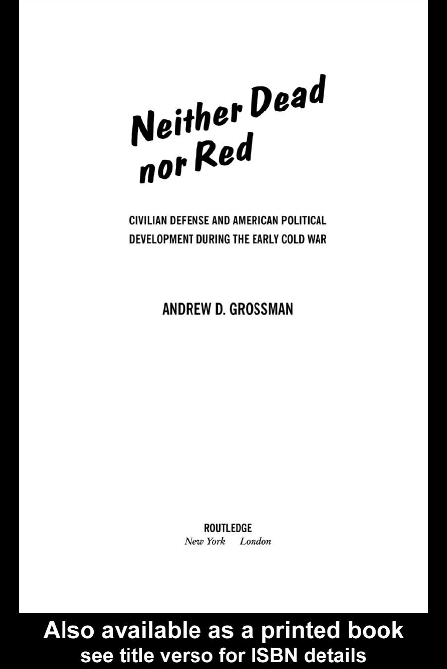 Neither Dead Nor Red: Civil Defense and American Political Development During the Early Cold War by Andrew Grossman