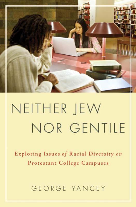 Neither Jew Nor Gentile: Exploring Issues of Racial Diversity on Protestant College Campuses by George Allan Yancey