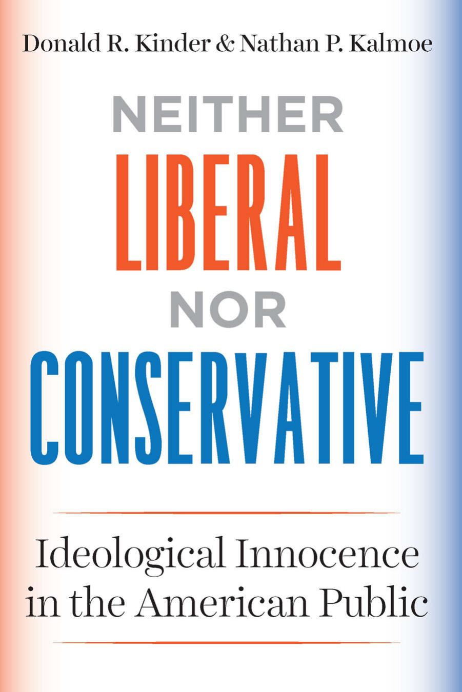 Neither Liberal nor Conservative: Ideological Innocence in the American Public by Donald R. Kinder Nathan P. Kalmoe