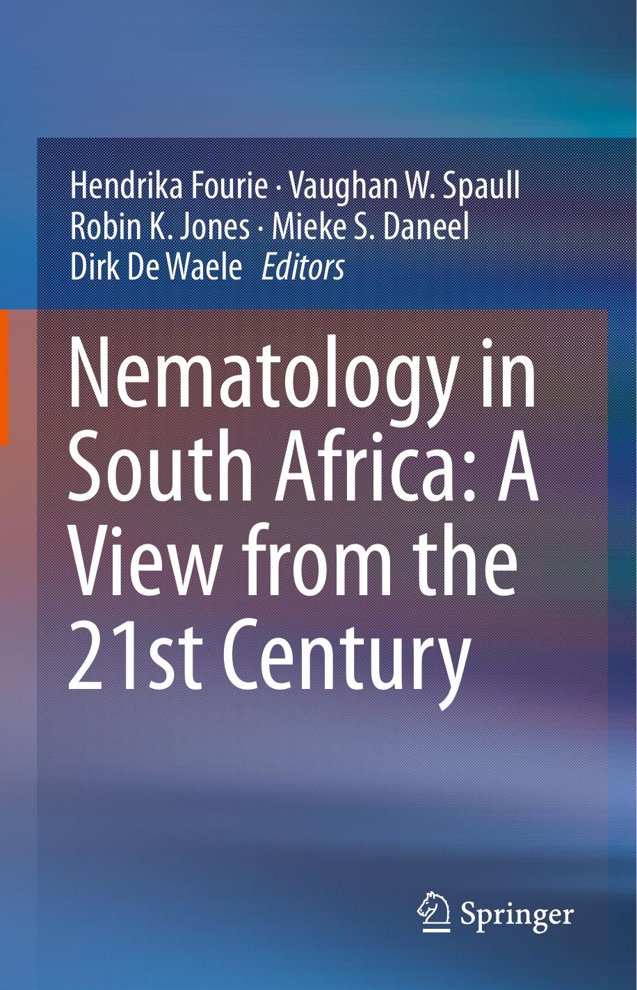 Nematology in South Africa: A View from the 21st Century by Hendrika Fourie Vaughan W. Spaull Robin K. Jones Mieke S. Daneel Dirk De Waele (eds.)