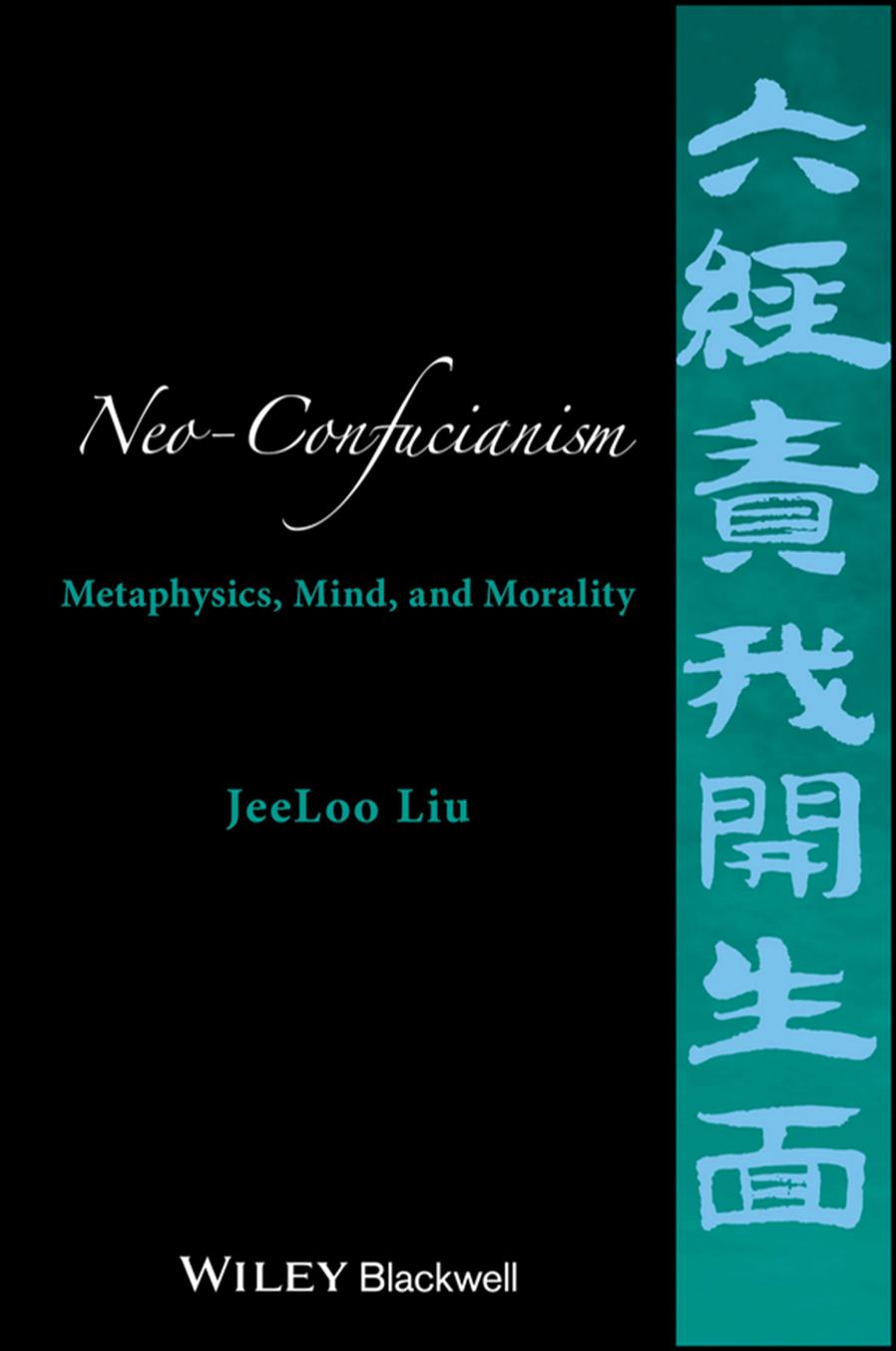 Neo-Confucianism: Metaphysics, Mind, and Morality by JeeLoo Liu