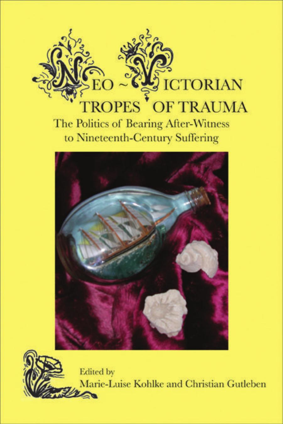Neo-Victorian Tropes of Trauma: The Politics of Bearing After-Witness to Nineteenth-Century Suffering. by Marie-Luise Kohlke