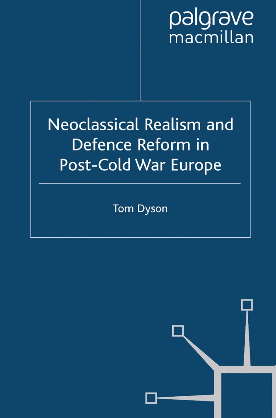 Neoclassical Realism and Defence Reform in Post-Cold War Europe by Tom Dyson (auth.)