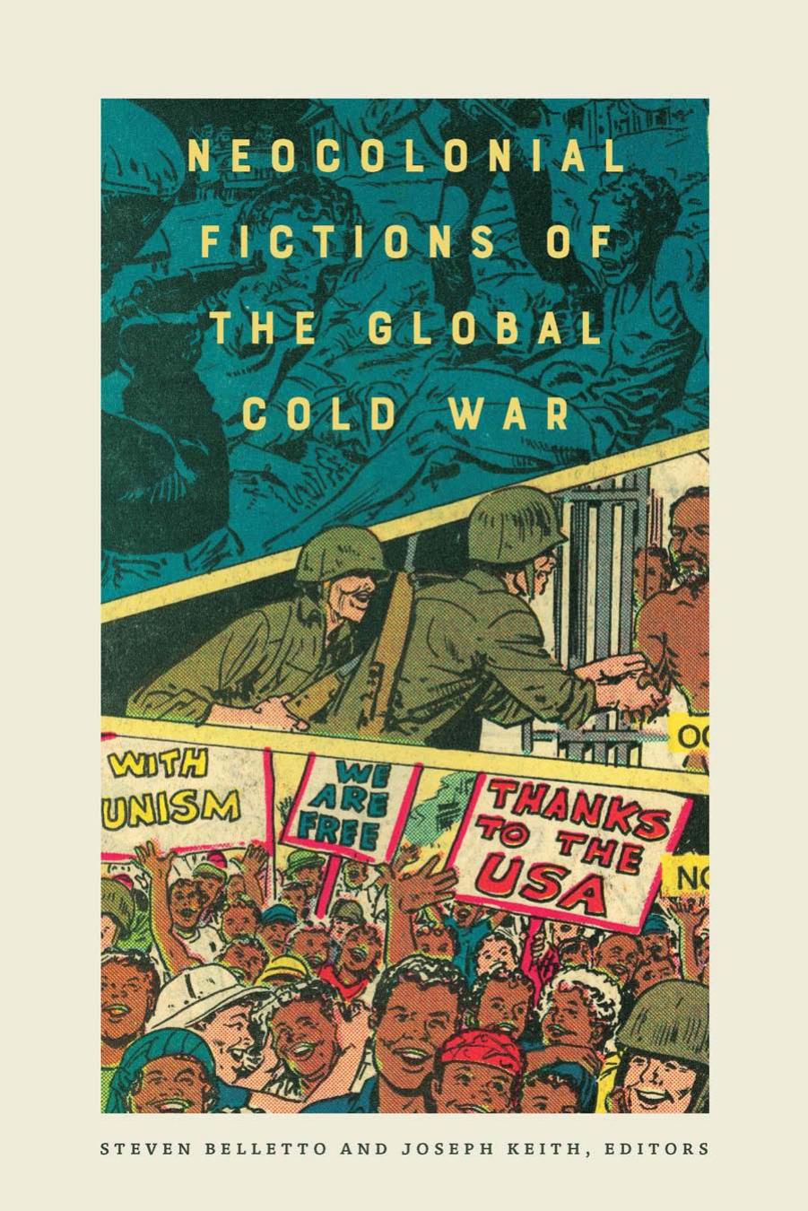 Neocolonial Fictions of the Global Cold War by Steven Belletto Joseph Keith