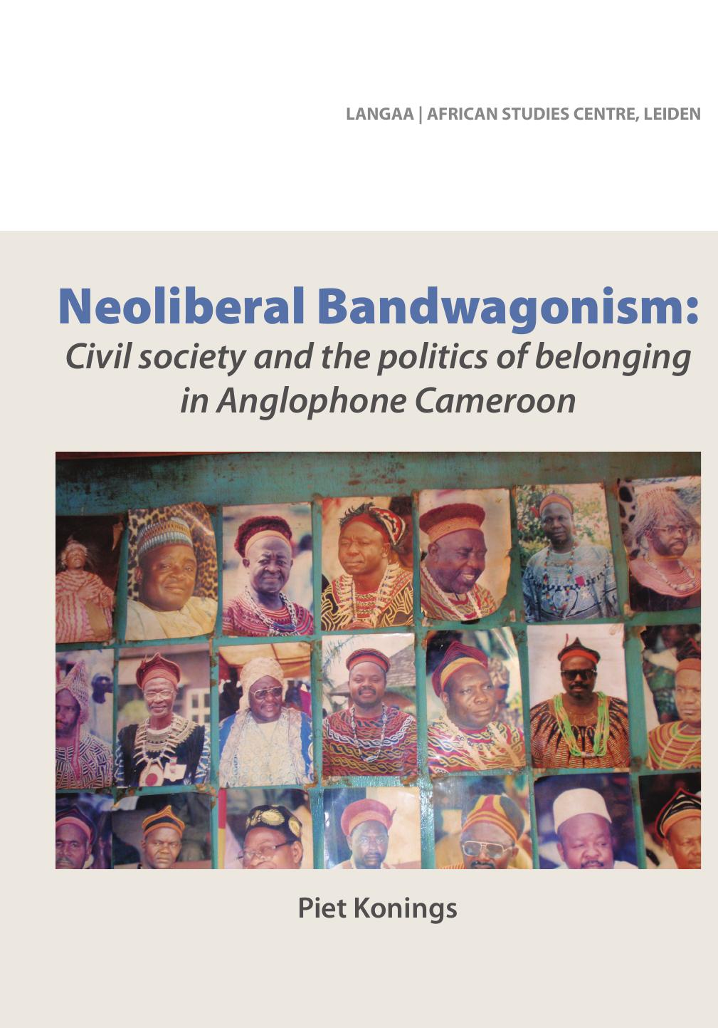 Neoliberal Bandwagonism. Civil society and the politics of belonging in Anglophone Cameroon: Civil society and the politics of belonging in Anglophone Cameroon by Piet Konings
