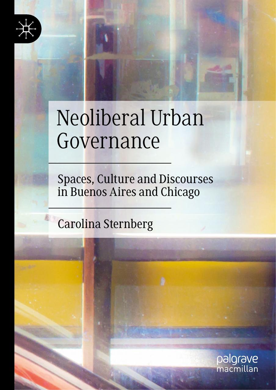 Neoliberal Urban Governance: Spaces, Culture and Discourses in Buenos Aires and Chicago by Carolina Sternberg