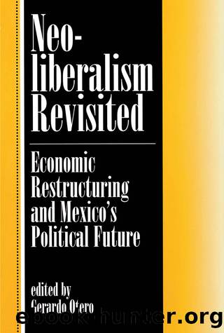 Neoliberalism Revisited: Economic Restructuring and Mexico's Political Future by Gerardo Otero
