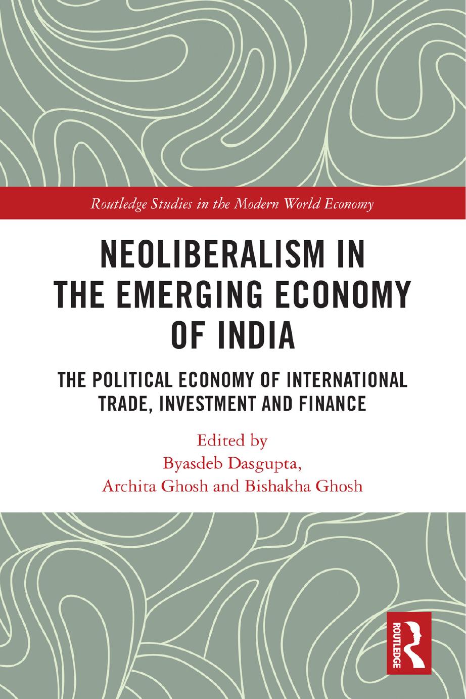 Neoliberalism in the Emerging Economy of India: The Political Economy of International Trade, Investment and Finance by Byasdeb Dasgupta; Archita Ghosh; Bishakha Ghosh