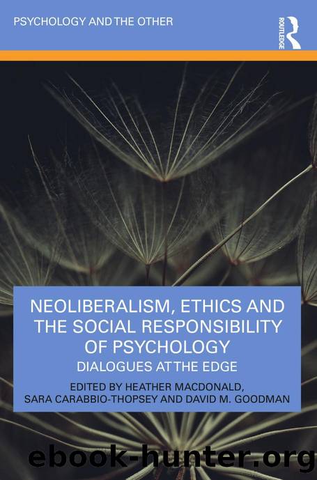 Neoliberalism, Ethics and the Social Responsibility of Psychology; Dialogues at the Edge by Heather Macdonald; Sara Carabbio-Thopsey; David M. Goodman