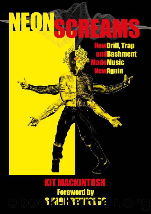 Neon Screams: How Drill, Trap and Bashment Made Music New Again by Kit Mackintosh