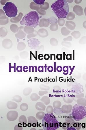 Neonatal Haematology: A Practical Guide by Irene Roberts & Barbara J. Bain
