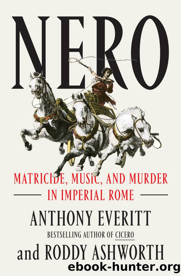 Nero: Matricide, Music, and Murder in Imperial Rome by Anthony Everitt & Roddy Ashworth