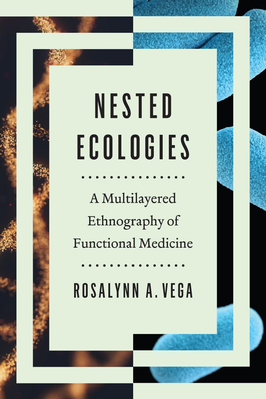 Nested Ecologies: A Multilayered Ethnography of Functional Medicine by Rosalynn A. Vega