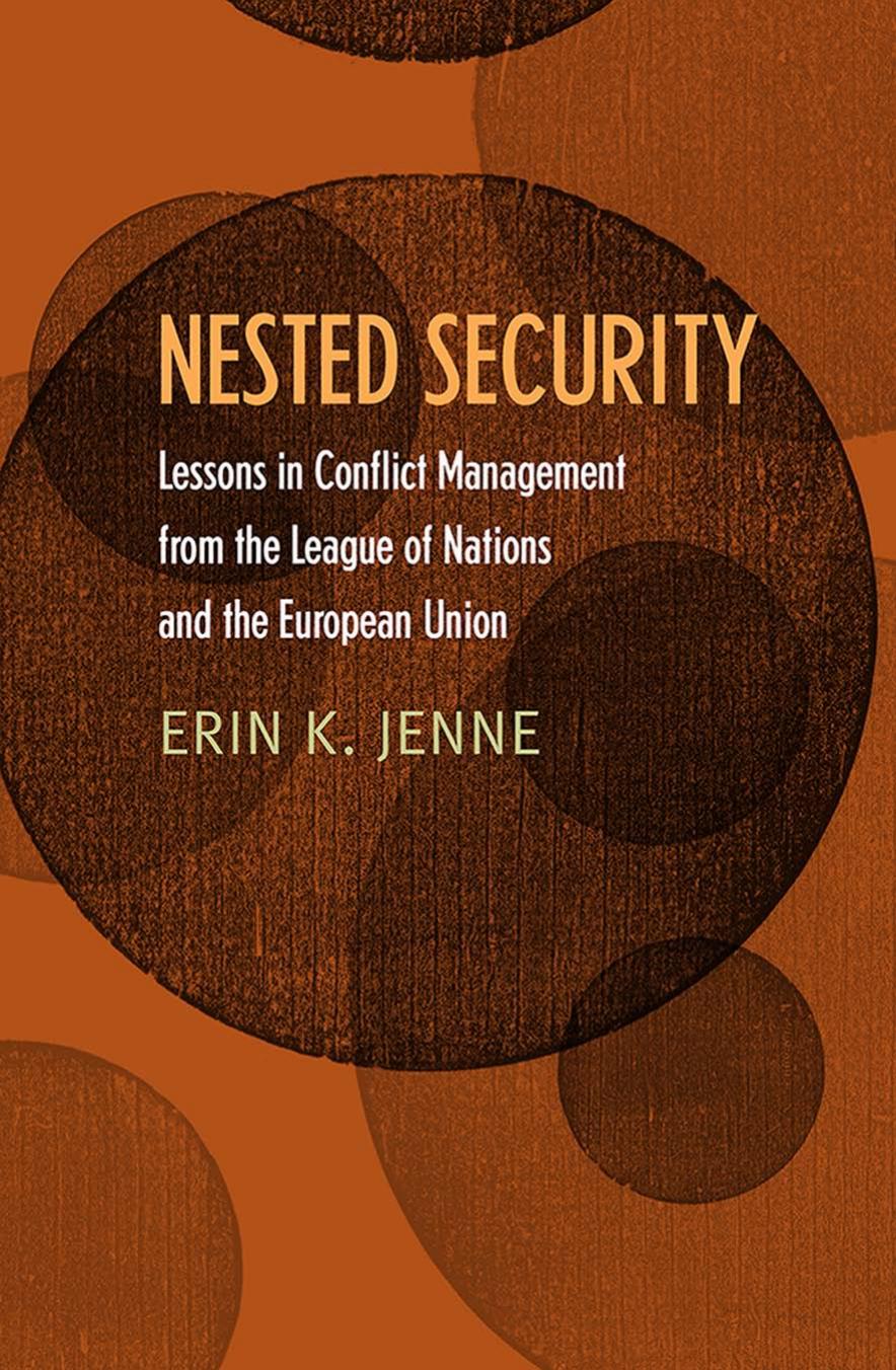 Nested Security: Lessons in Conflict Management From the League of Nations and the European Union by Erin K. Jenne