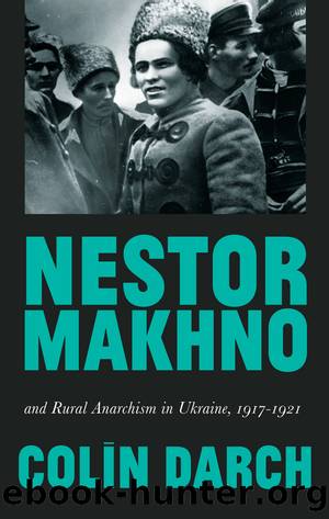 Nestor Makhno and Rural Anarchism in Ukraine, 1917â21 by Colin Darch
