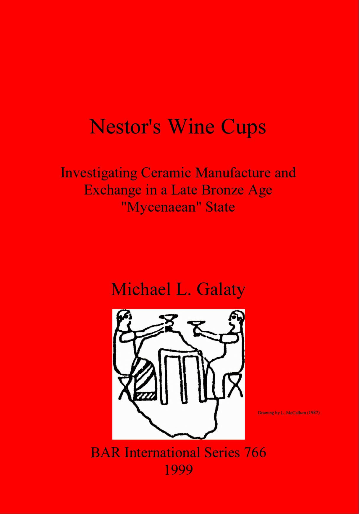Nestor's Wine Cups: Investigating Ceramic Manufacture and Exchange in a Late Bronze Age "Mycenaean" State by Michael L. Galaty