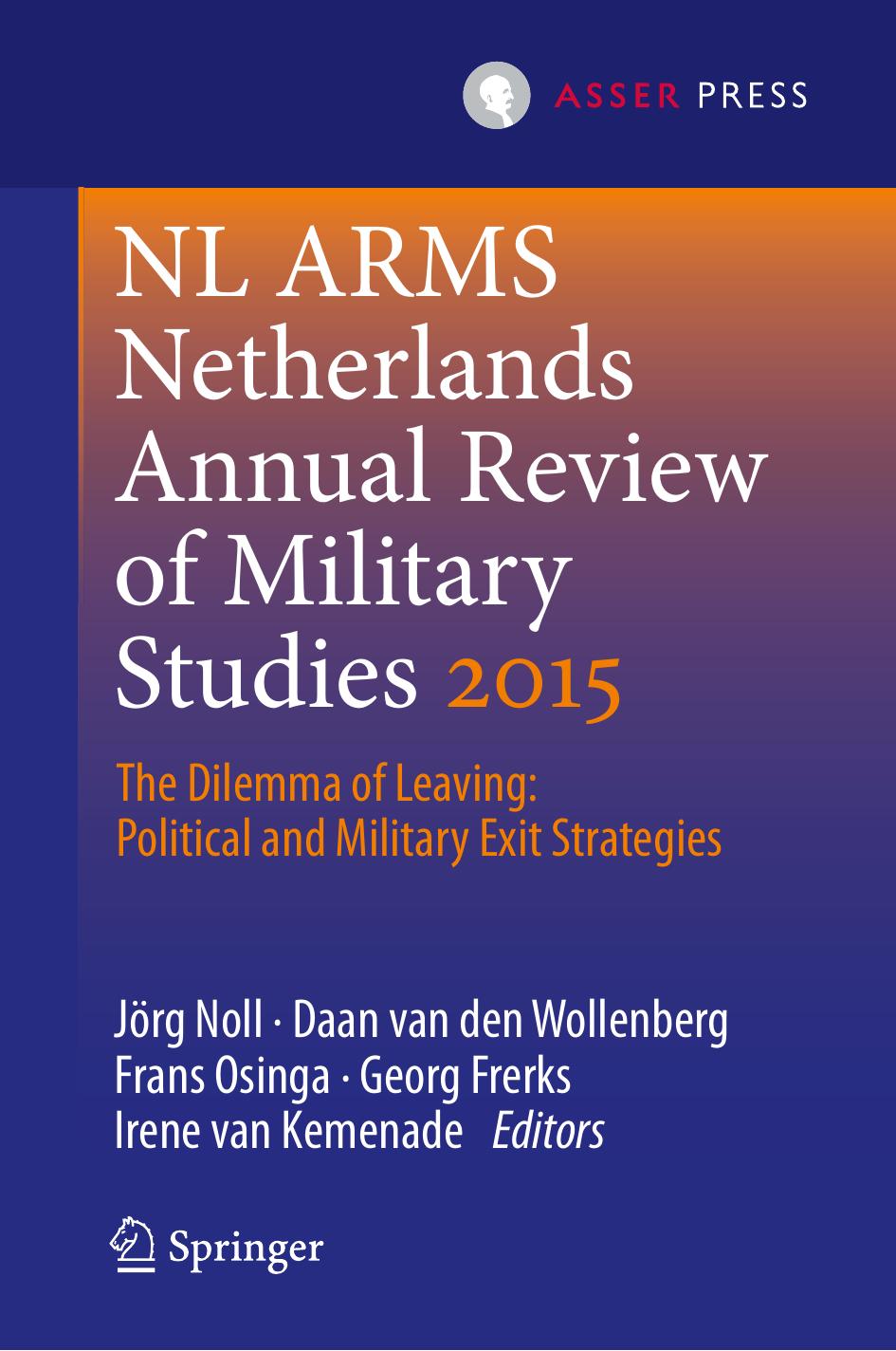 Netherlands Annual Review of Military Studies 2015: The Dilemma of Leaving: Political and Military Exit Strategies by Jörg Noll Daan Wollenberg Frans Osinga Georg Frerks Irene Kemenade (eds.)